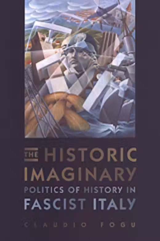 The Historic Imaginary Politics in Fascist Italy by Claudio Fogu