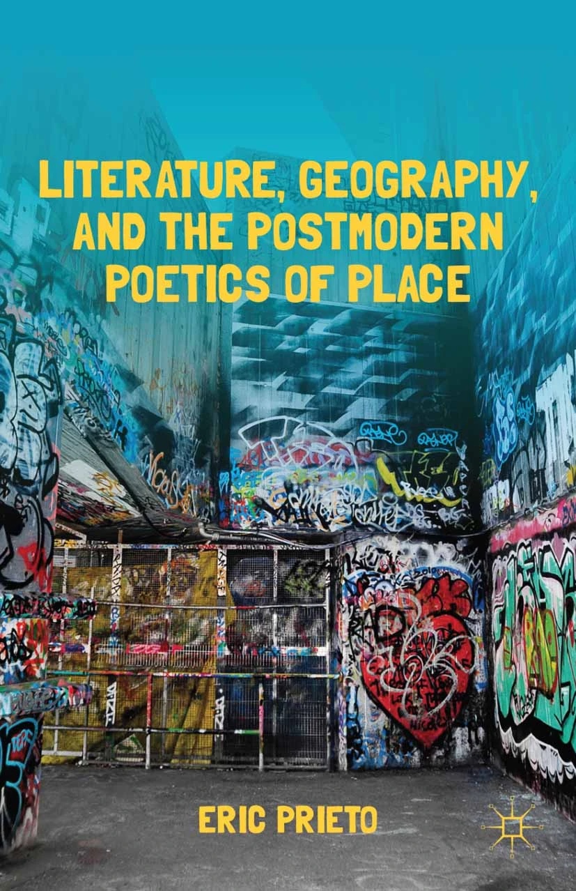 Literature, Geography, and the Postmodern Poetics of Place by Eric Prieto